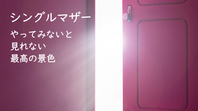 シングルマザー紹介：やってみないと見れない最高の景色