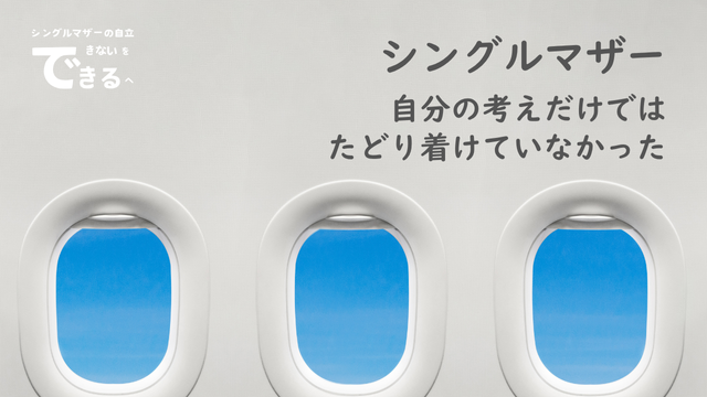 シングルマザー紹介：自分の考えだけではたどり着けていなかった